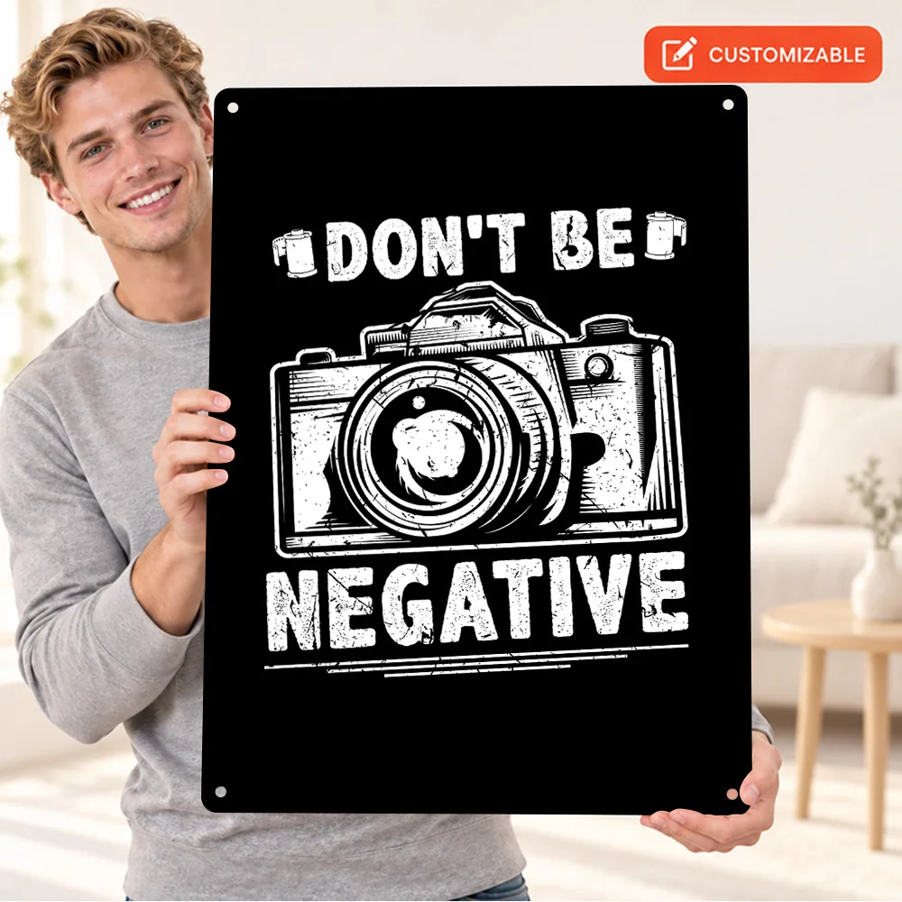 Don'T Be Negative Photographer Quote Aluminum Poster Retro Bold Design Bedroom Wall Art Customized Metal Sign Gift For Writers