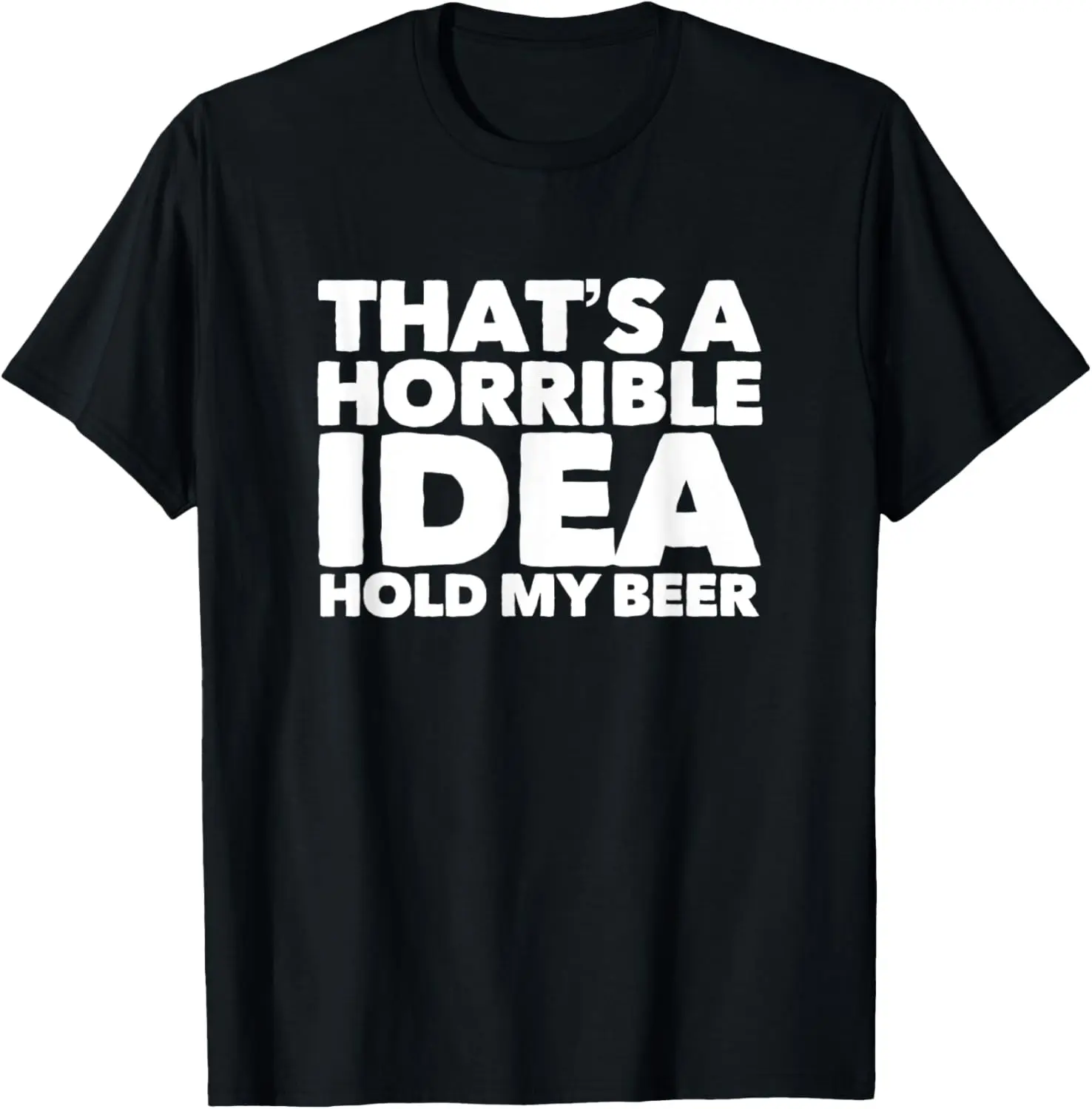 

Thats A Horrible Idea Hold My Beer T-Shirt