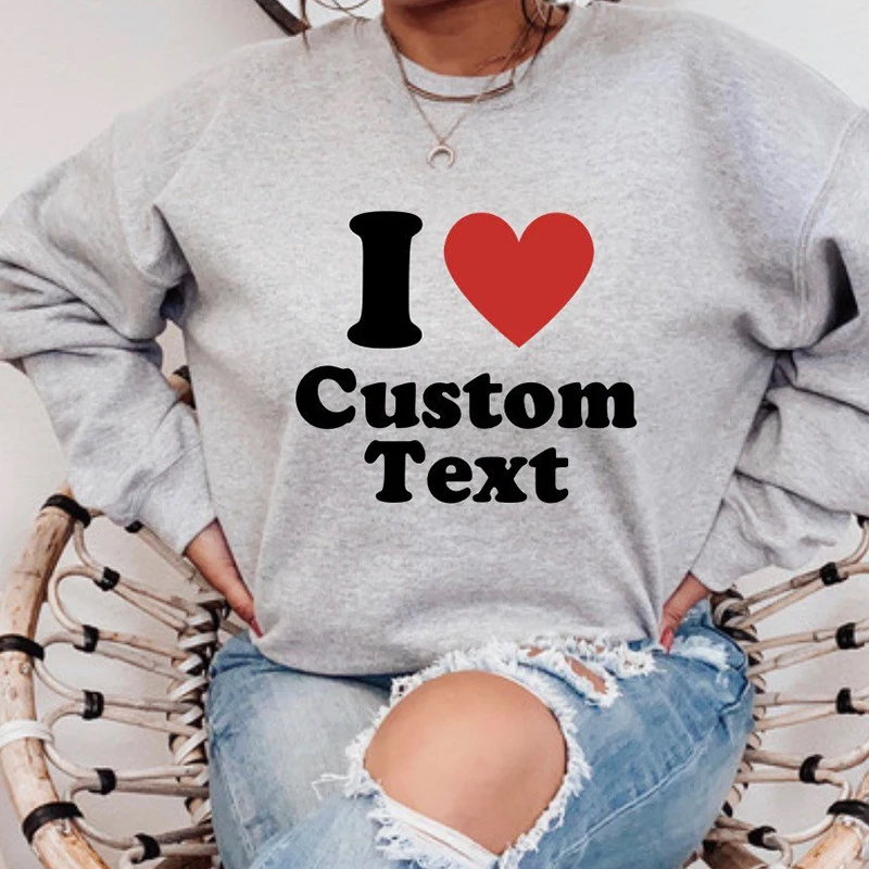 

I Love Custom Text Women Sweatshirt O Neck Graphic Hoodies Persional Gift Your Photo Here Cotton Unisex Pullovers Dropshipping