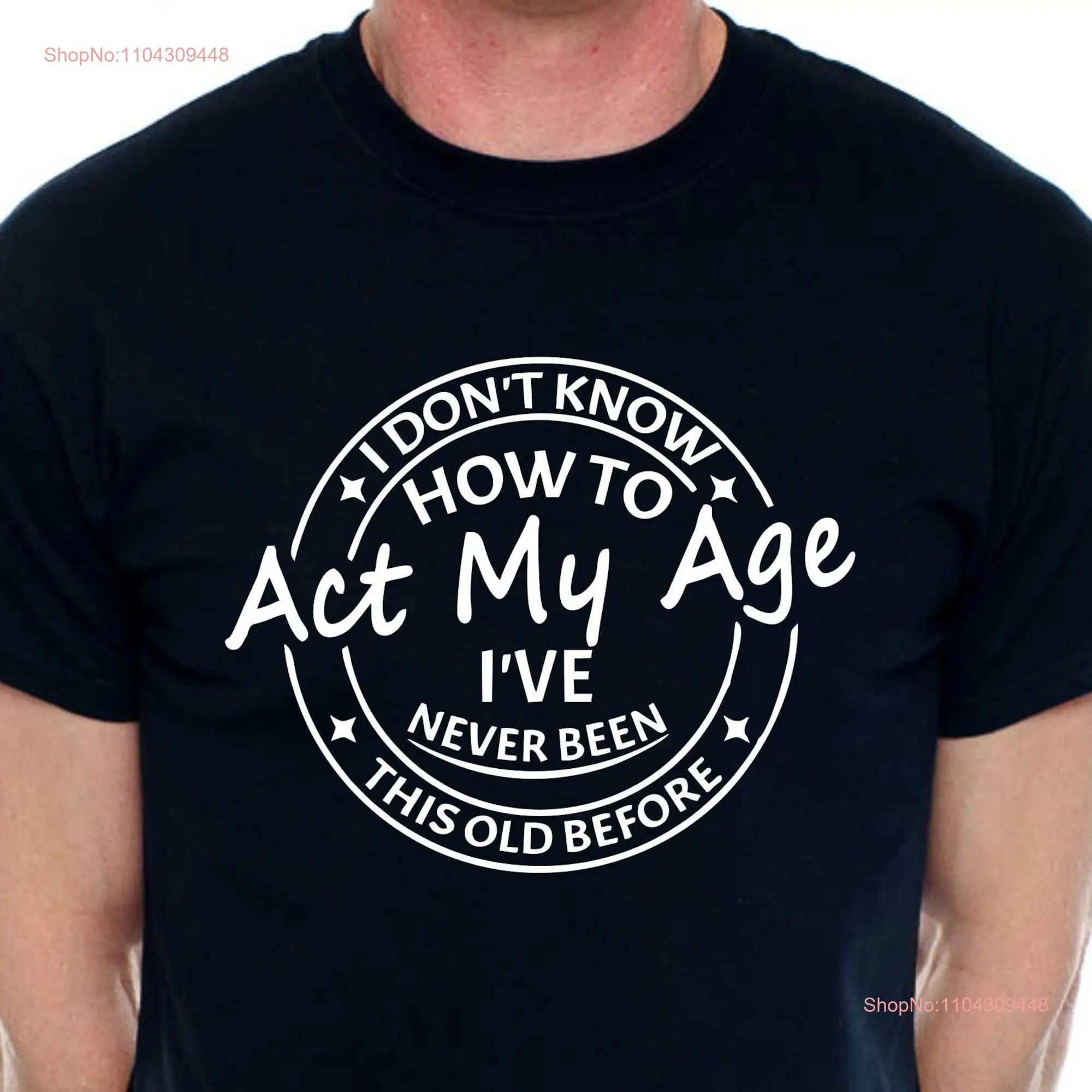 Print4u I Don't Know How To Act My Age Funny Birthday Retirement For Men Novelty T Shirt long or short sleeves