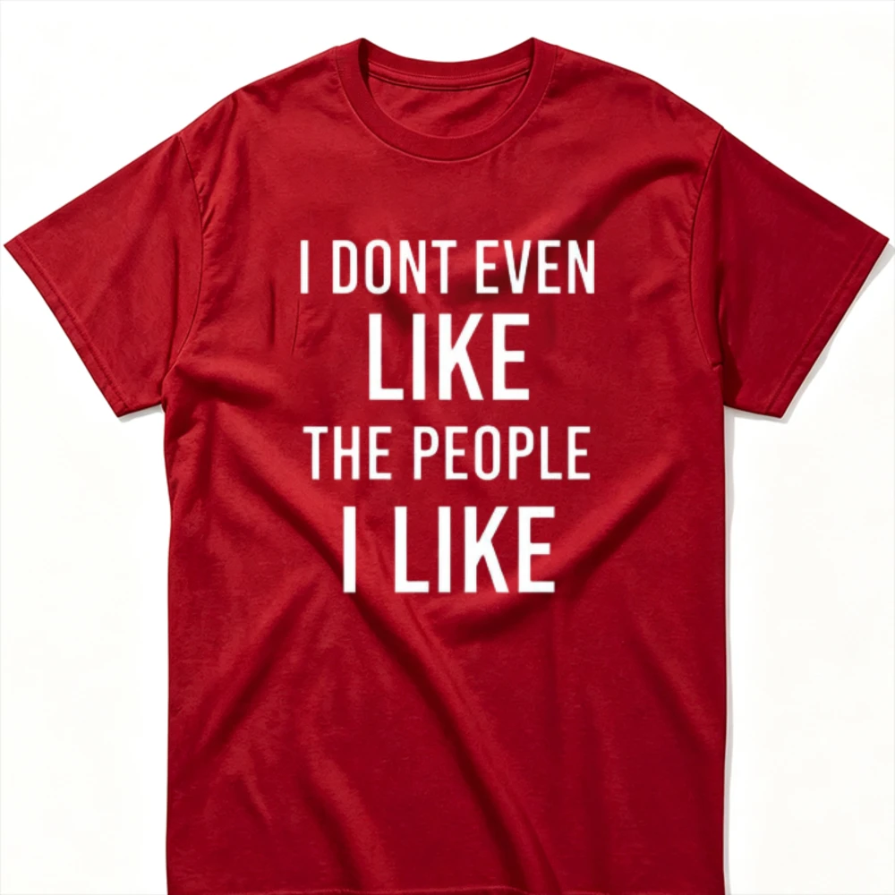 I Dont Even Like The People I Like Funny Introvert Sarcastic Quote T‑Shirt Crew Neck Cotton Casual Streetwear Novelty Humor Tops