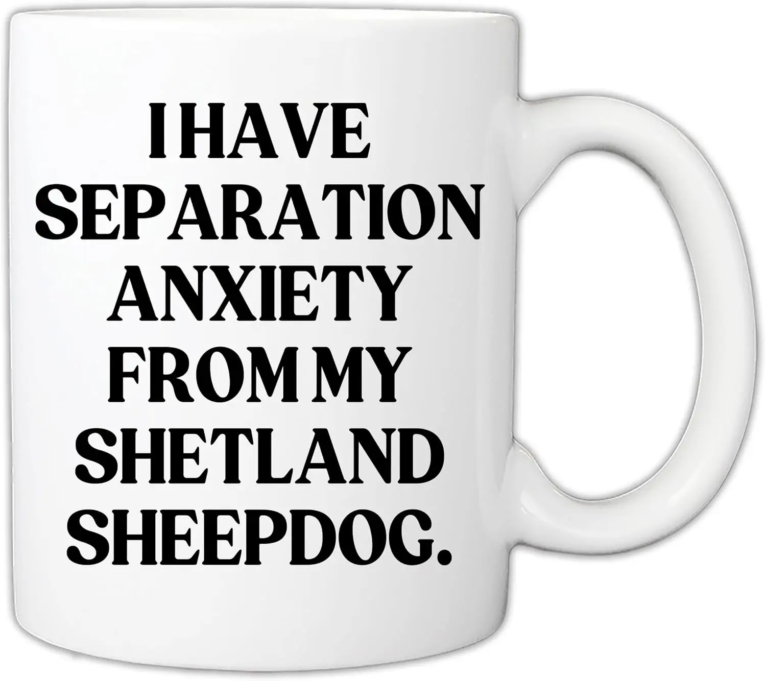 Gift For Dog Owners - Funny I Have Separation Anxiety From My Shetland Sheepdog Lover Pet Owner 11oz Mug