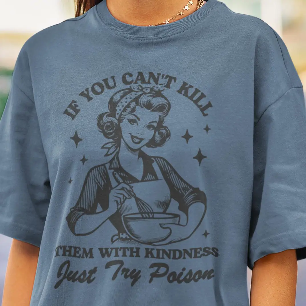 Funny Vintage Meme T Shirt If You Can Kill Them with Kindness Try Poison Retro That Go Hard Unhinged Dank Memes