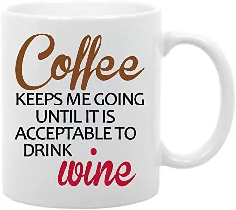 Coffee Keeps Me Going Until Its Acceptable to Drink Wine Funny Coffee Mug 11oz