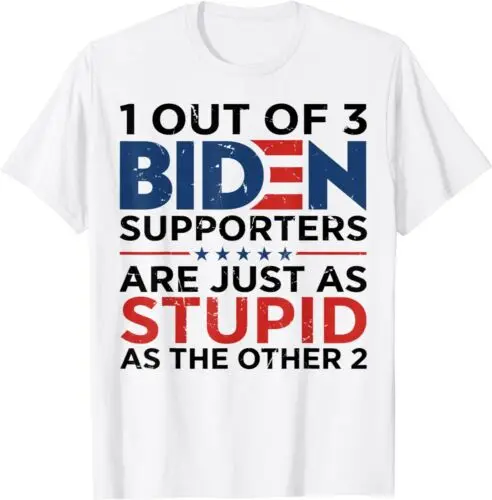 1 Out Of 3 Biden Supporters Are Just As Stupid As The Other Unisex T-Shirt