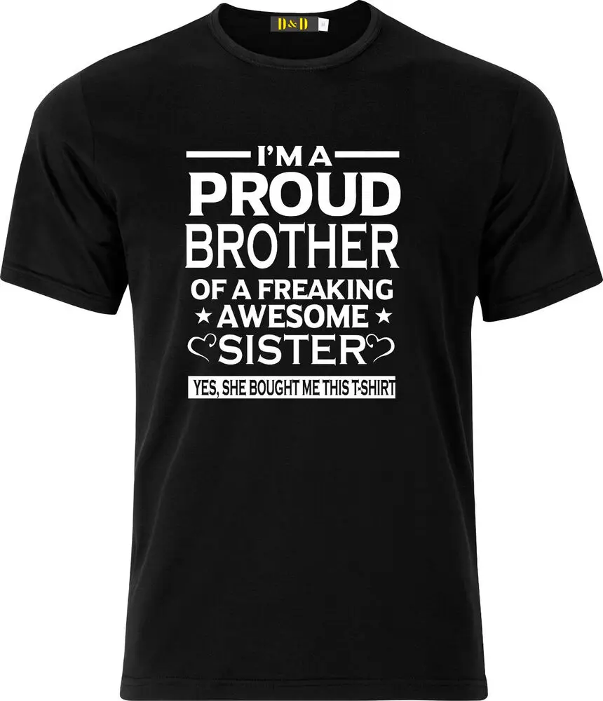 IM THE PROUD BROTHER OF A FREAKING AWESOME SISTER YES SHE BOUGHT ME THIS T SHIRT  High Quality 100%Cotton Short Sleeve