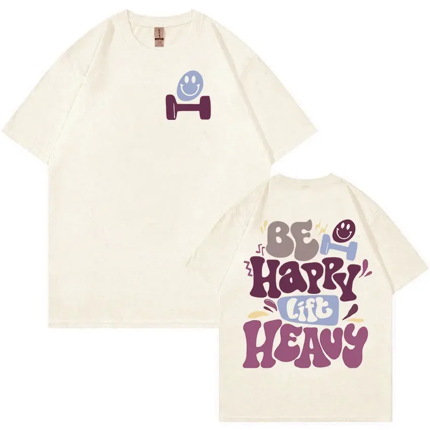 Be Happy Lift Heavy Funny Gym Weightlifting T Shirts Men Women Retro Harajuku Fashion T-shirt Casual  Tees