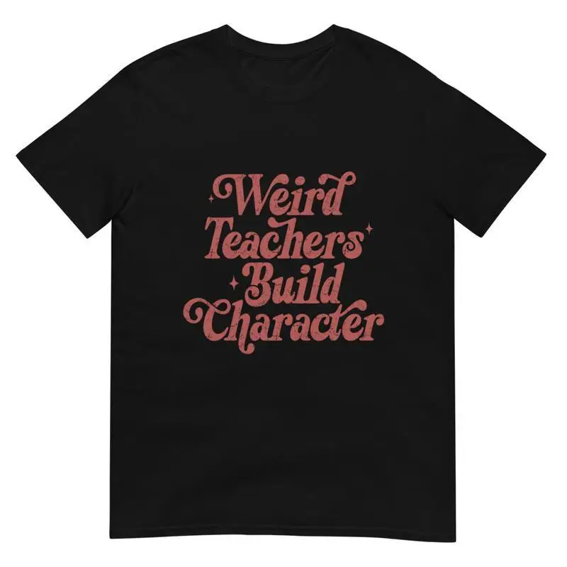 

Weird Teachers Build Character Unisex Short Sleeve T-Shirt Printed In The USA
