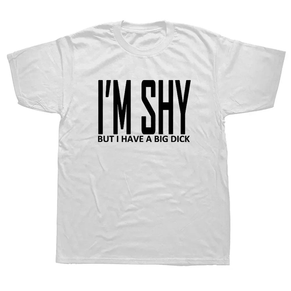 Funny Birthday Gift for Best Friend Husband Men I'M Shy But I Have A Big Dick Printed T Shirt Hipster Streetwear Casual Male Tee