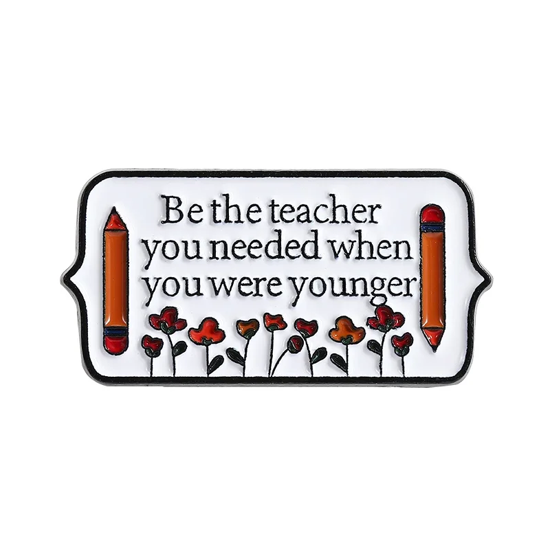 

Be The Teacher You Needed When You Were Younger Enamel Pins Inspirational Quotes Brooches Clothes Lapel Badge Gift for Friends