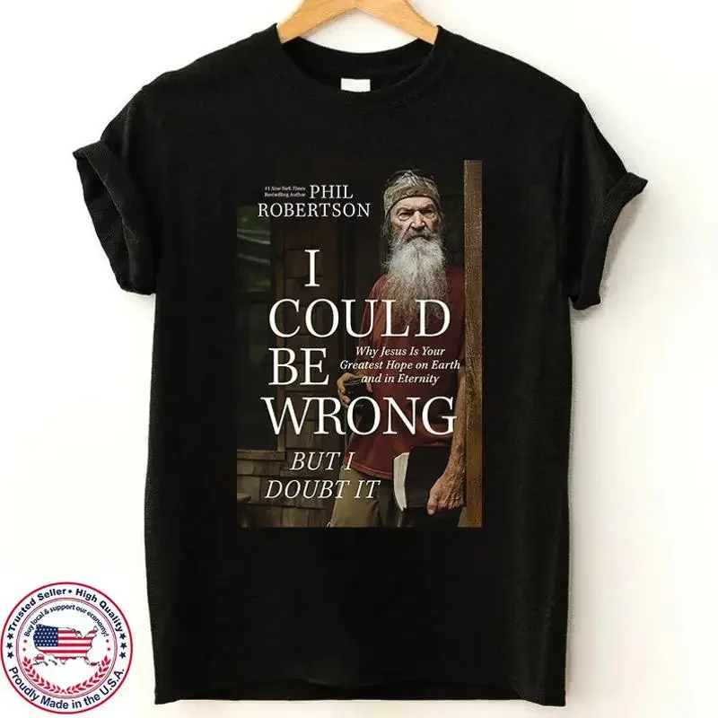 Phil Robertson I Could Be Wrong But Doubt It T Shirt Full Size S 5Xl