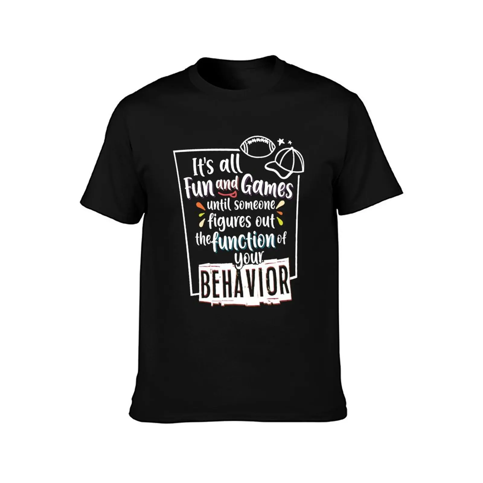 Behavior Analyst ABA All Fun and Games Until Someone Figures Out the Function of Your Behavior T-Shirt