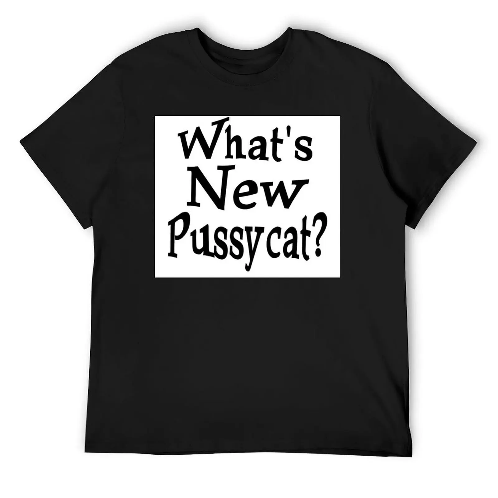 

What's New Pussycat T-Shirt cheap stuff funny shirt cotton essential t shirt tee shirts for men