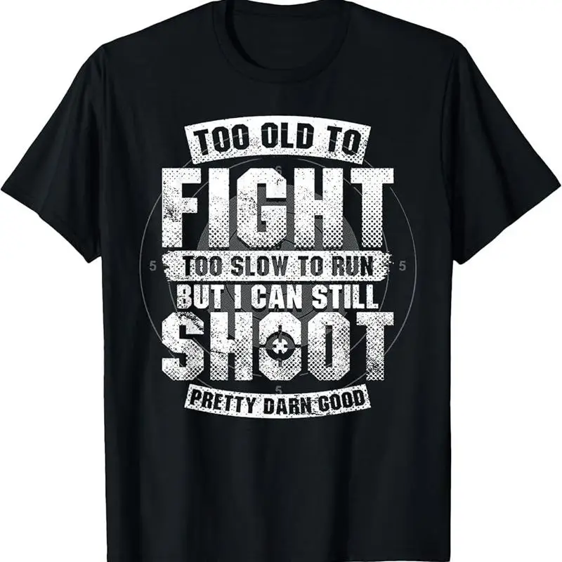 Too Old To Fight Slow Run But I Can Still Shoot T Shirt