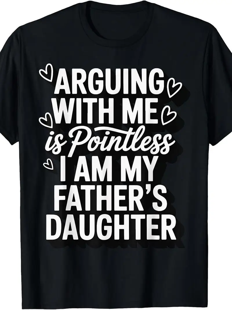 Arguing With Me Is Pointless I Am My Father's Daughter T-Shirt Cotton Men's Round Neck Short Sleeves T-Shirt 180G Humorous Appar