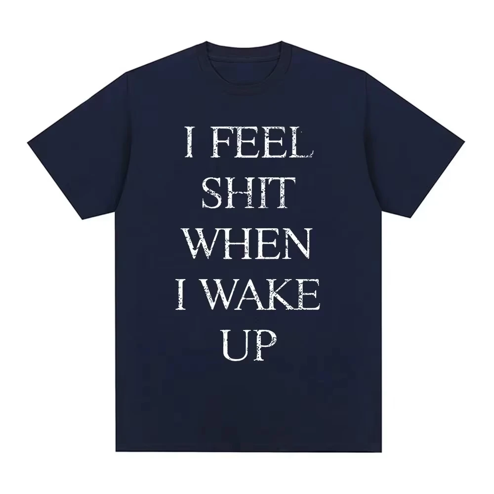 I Feel Shit When I Wake Up T-shirt Men Women Cotton Graphic Print Short Sleeve Music Grunge Hip Hop Streetwear Top 2026 Hot Sale