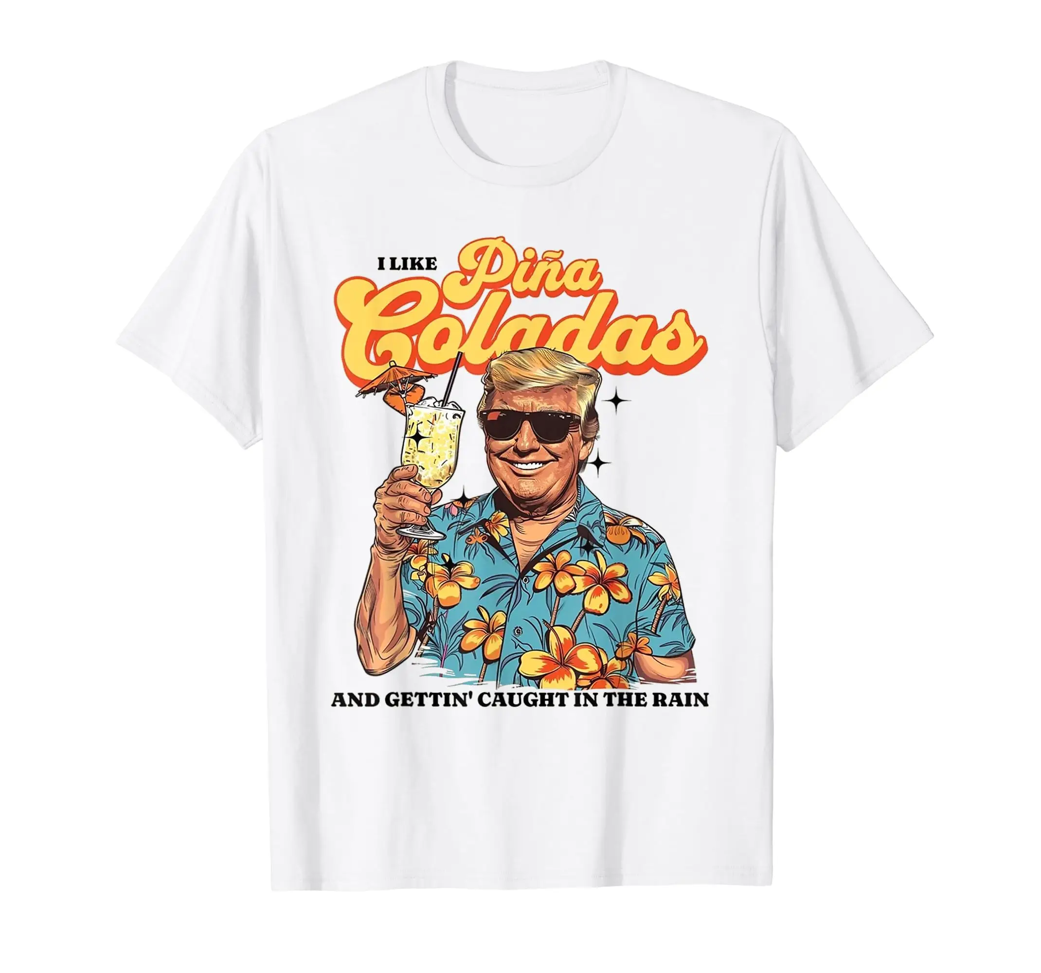 I Like Pina Coladas And Getting Caught In The Rain Trump T-Shirt