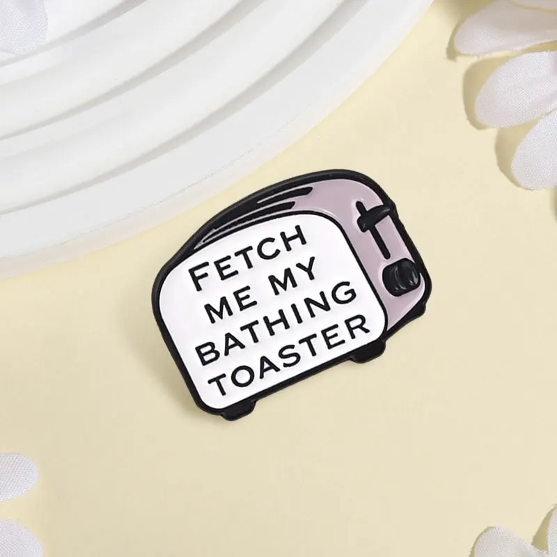 Cute Toaster Badge Fetch Me My Bathing Toaster Enamel Pins Fashion Lapel Metal Brooches Backpack Clothes Jewelry Gift for Friend