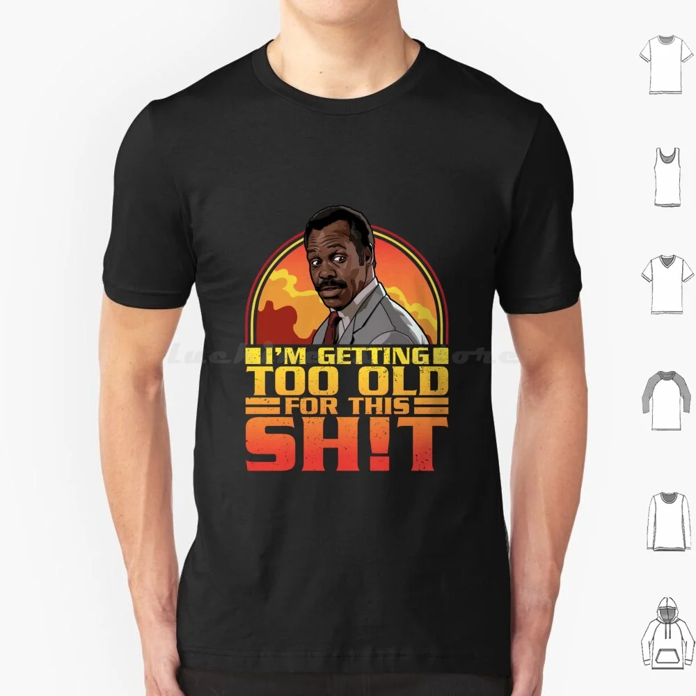 Getting Too Old For This Shit T Shirt Men Women Kids 6Xl Lethal Weapon Danny Glover Roger Murtaugh Riggs Riggs Murtaugh Lethal