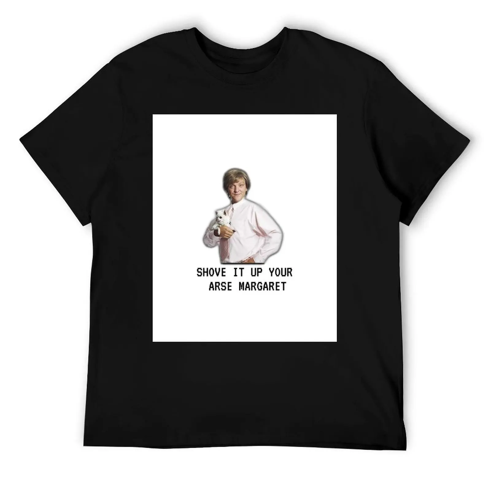 

Mr G drama, Shove it up your arse margaret, Funny T-Shirt t shirt man plain man t shirt summer T-Shirt