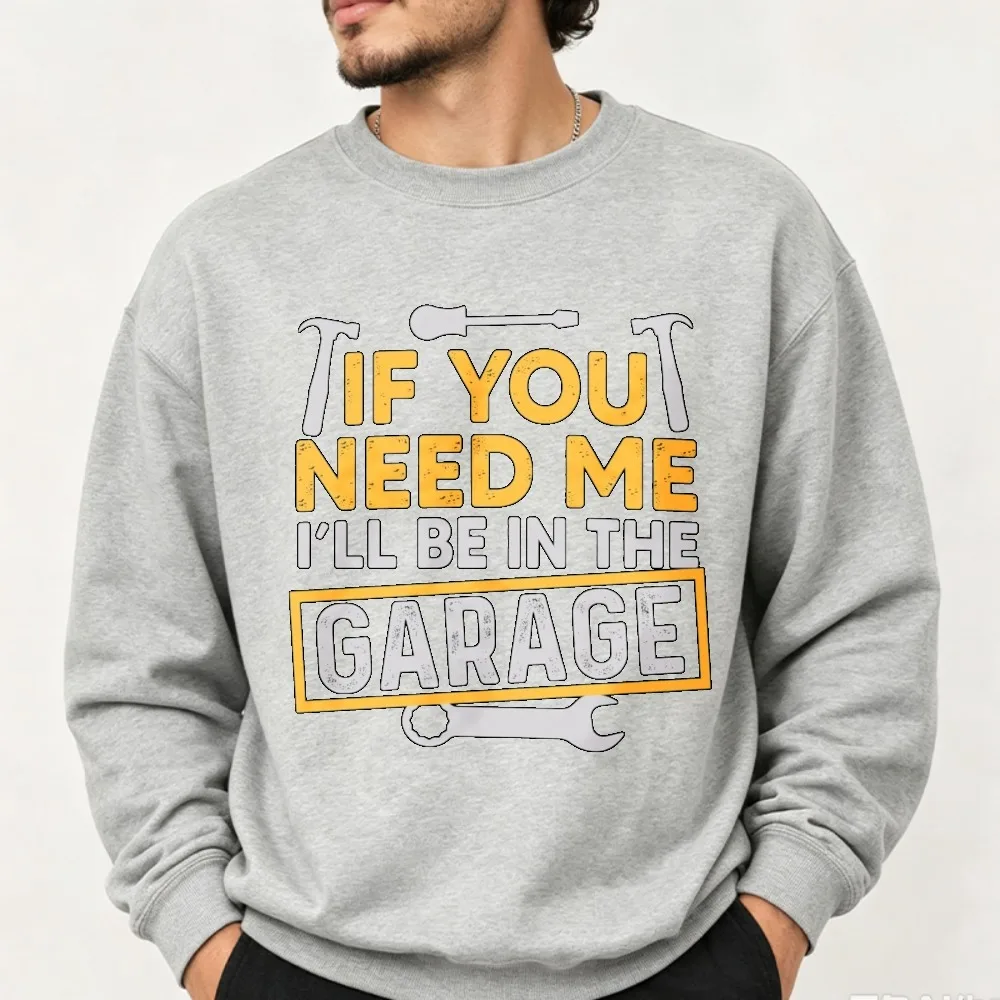 If You Need Me I'll Be in The Garage Graphic Crewneck Sweatshirt Handyman Tools Mechanic Quote Print Workshop Casual Pullover