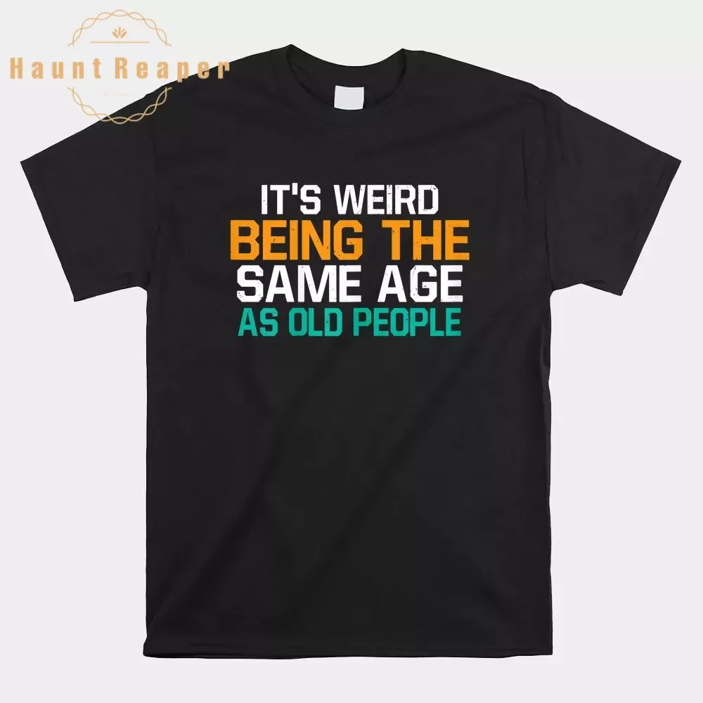

Haunt Reaper Men T Shirt It's Weird Being The Same Age As Old People Sarcastic Shirt For Men Custom T-Shirt Rife Printed
