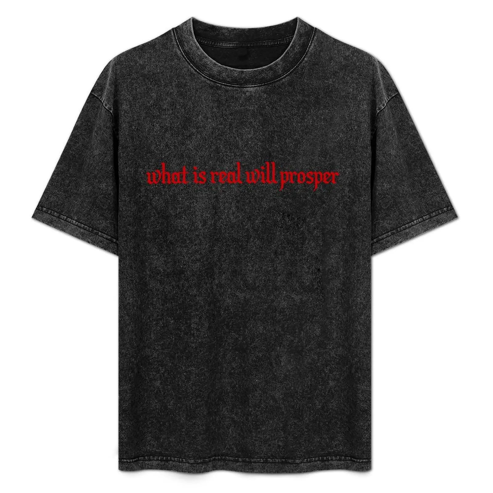 

X what is real will prosper T-Shirt anime stuff customs design your own plus size clothes mens graphic t-shirts funny