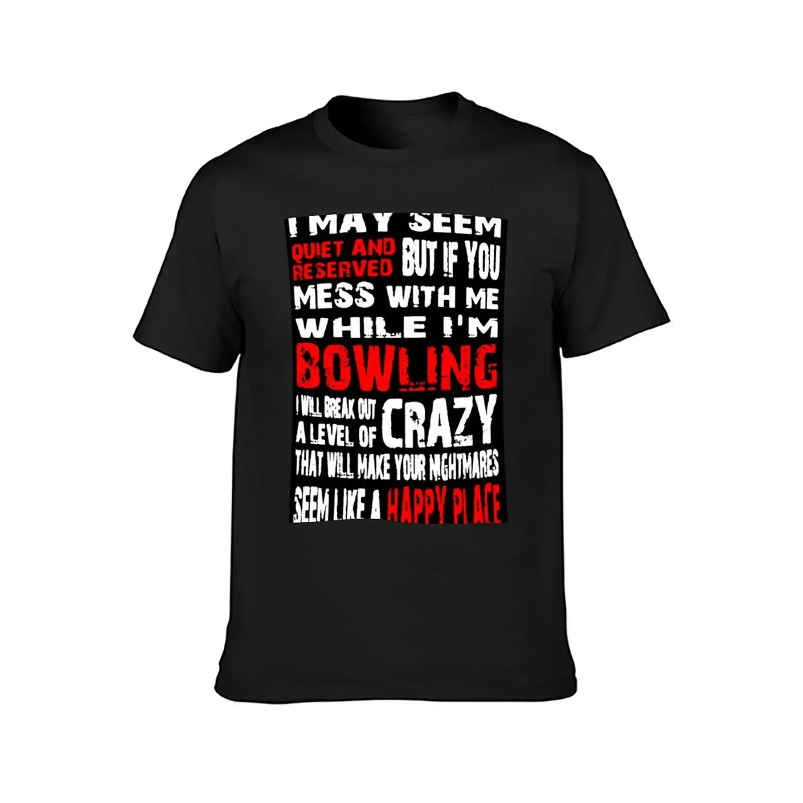 I May Seem Quiet And Reserved But If You Mess With Me While I'm Bowling I Will Break Out A Level Of Crazy That Will Make T-Shirt