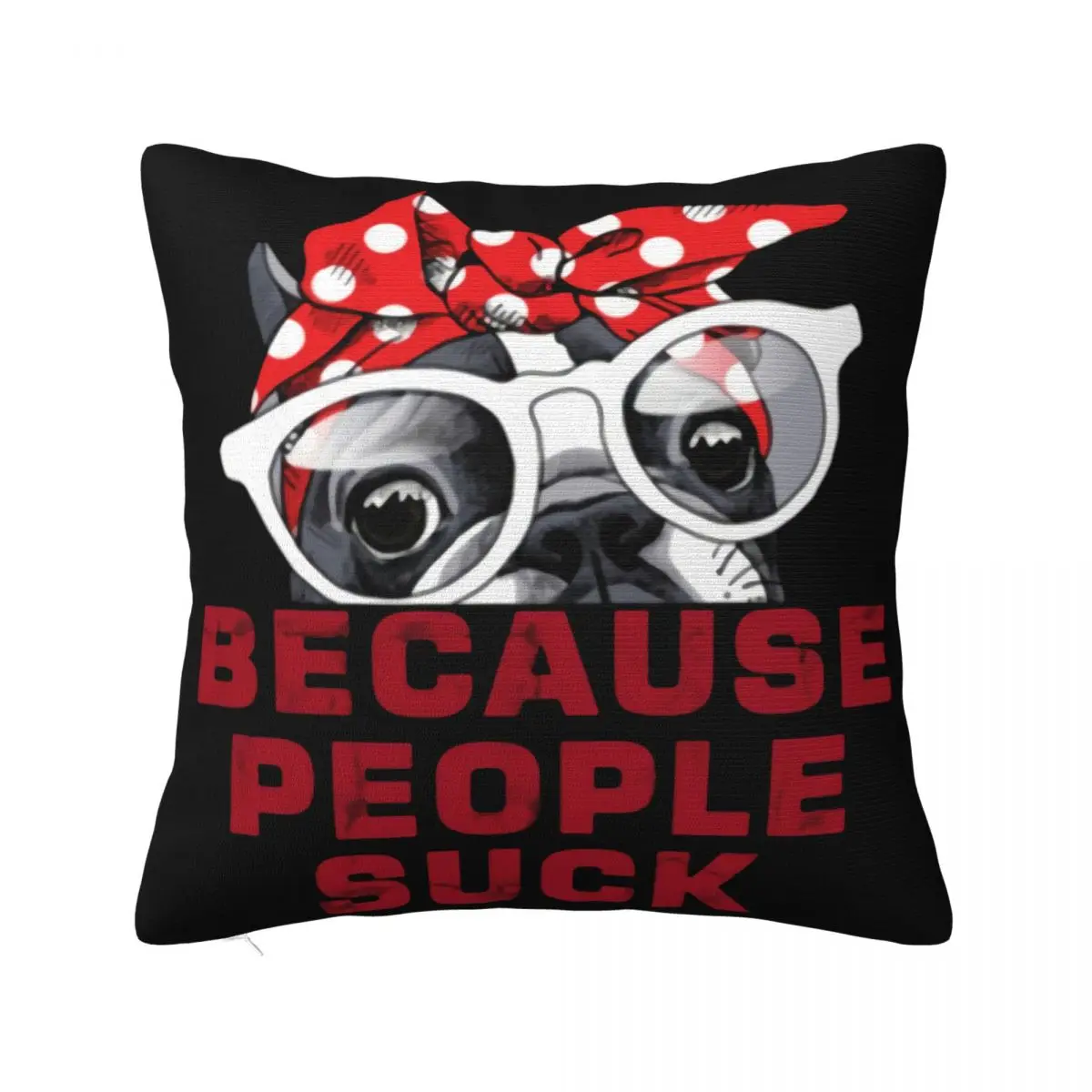 Pug Dog Because People Suck Tees Funny Cute Pet Lover Hip Hop Gift New Goth Pillow Case