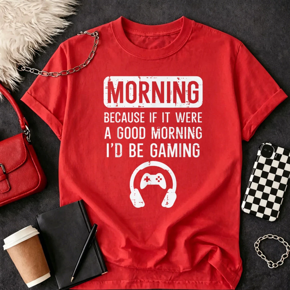 Morning Because If Good Id Be Gaming Gamer Men Boys T-Shirt Casual Summer Funny Outdoors High Quality Cotton Short-sleev Tees