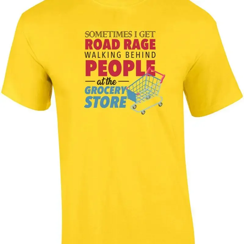 Sometimes I get road rage walking behind people at the grocery store - funny ... T shirt