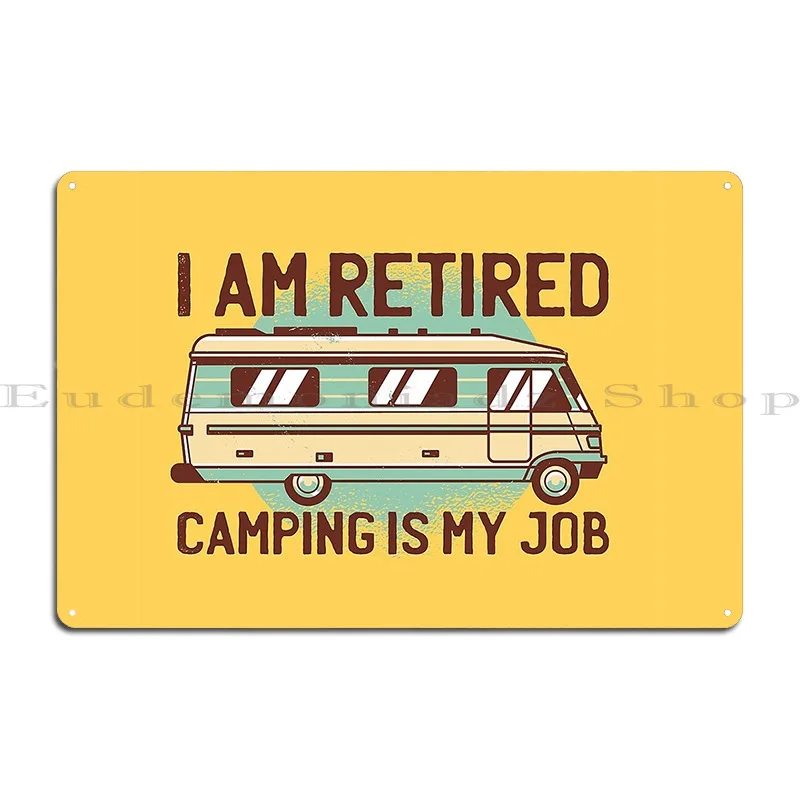 I Am Retaired Camping Is My Job Retired And Loving It Vintage Style Metal Plaque Poster Bar Cinema Create Tin Sign Poster