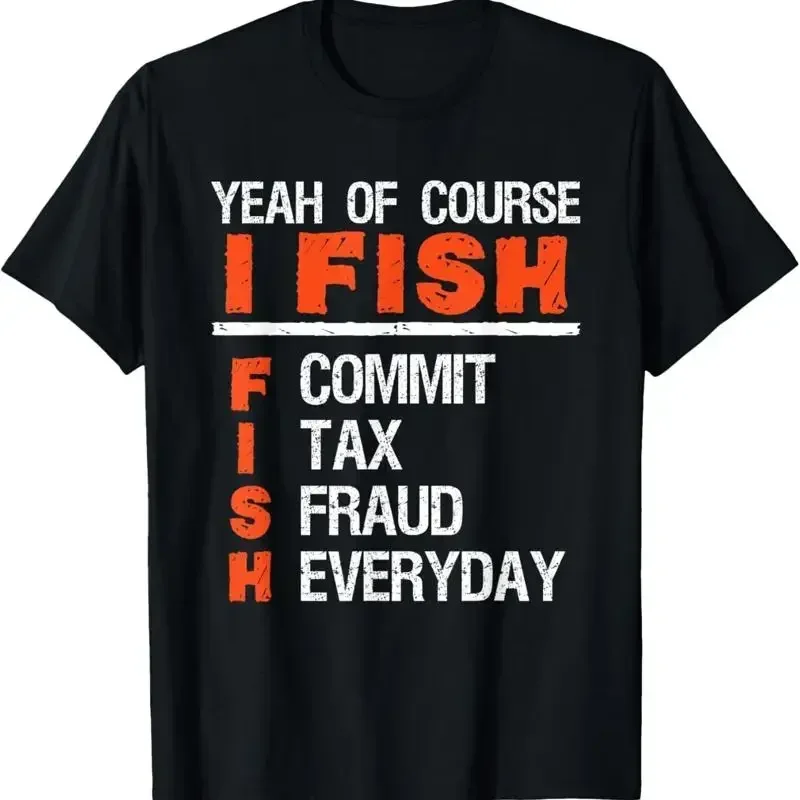Yeah Of Course I Fish Commit Tax Fraud Everyday T Shirt