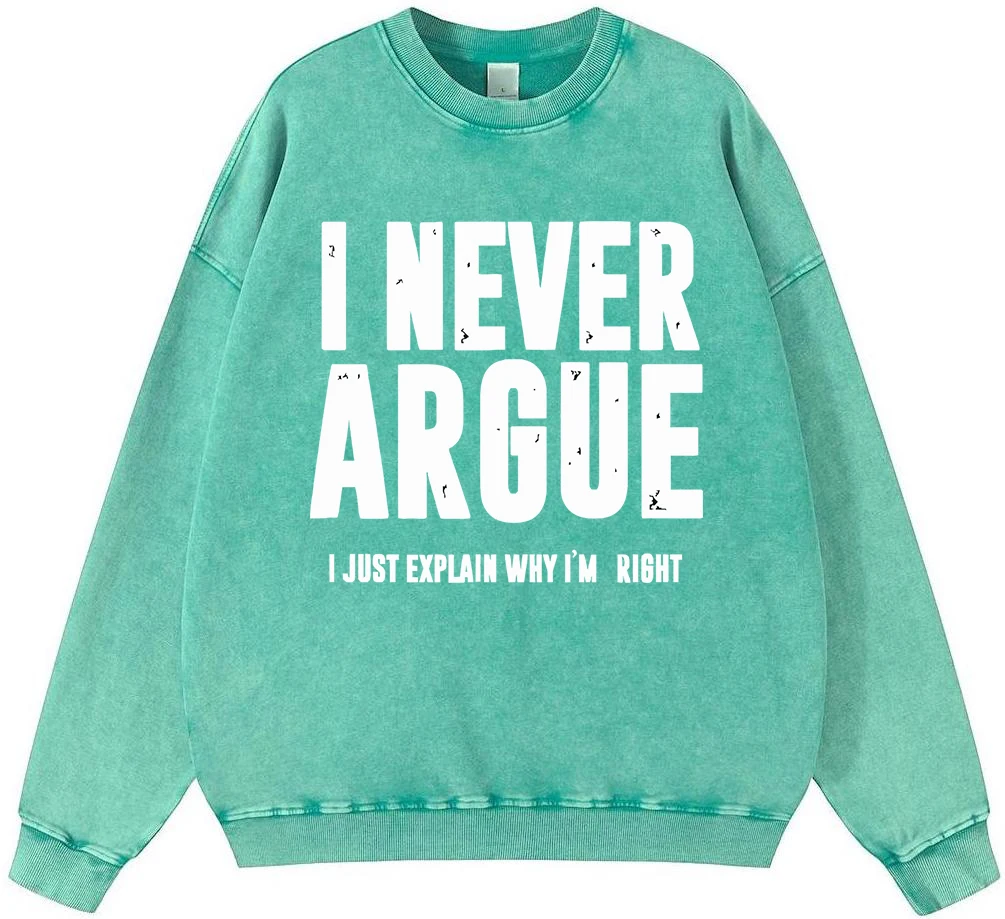 I Never A Rgue I Just Explain Why I'M Right Man Vintage Washed Cotton Sweatshirt Street High Quality Pullover Hip Hop Casual