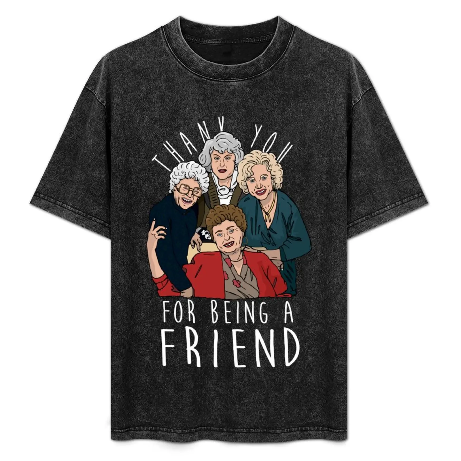 

THANK YOU FOR BEING A FRIEND T-Shirt Urban Style Print T-Shirt