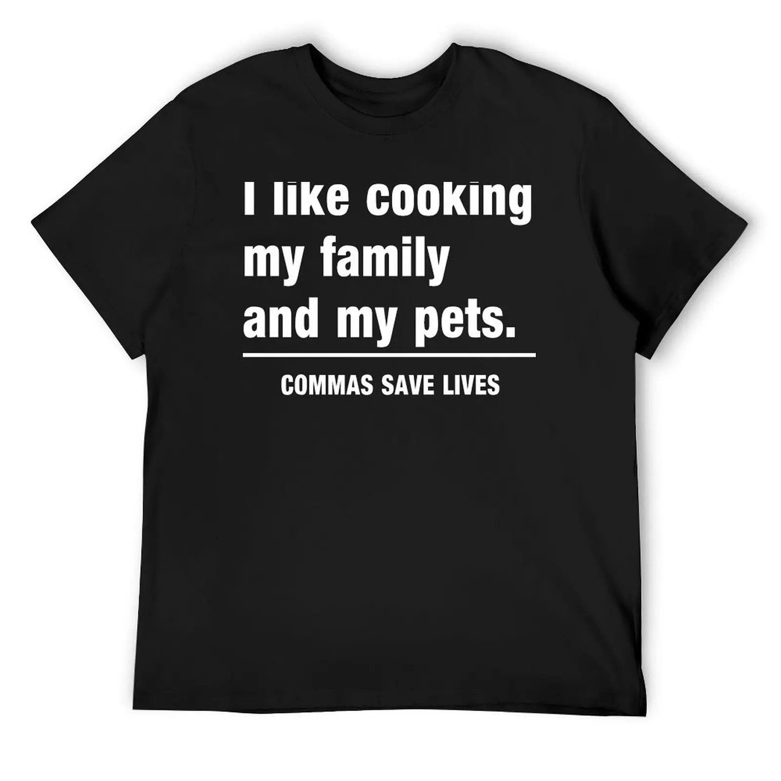 

I look cooking my family and my pets. Commas save lives T-Shirt plus size tops cheap stuff for a boy men t shirts
