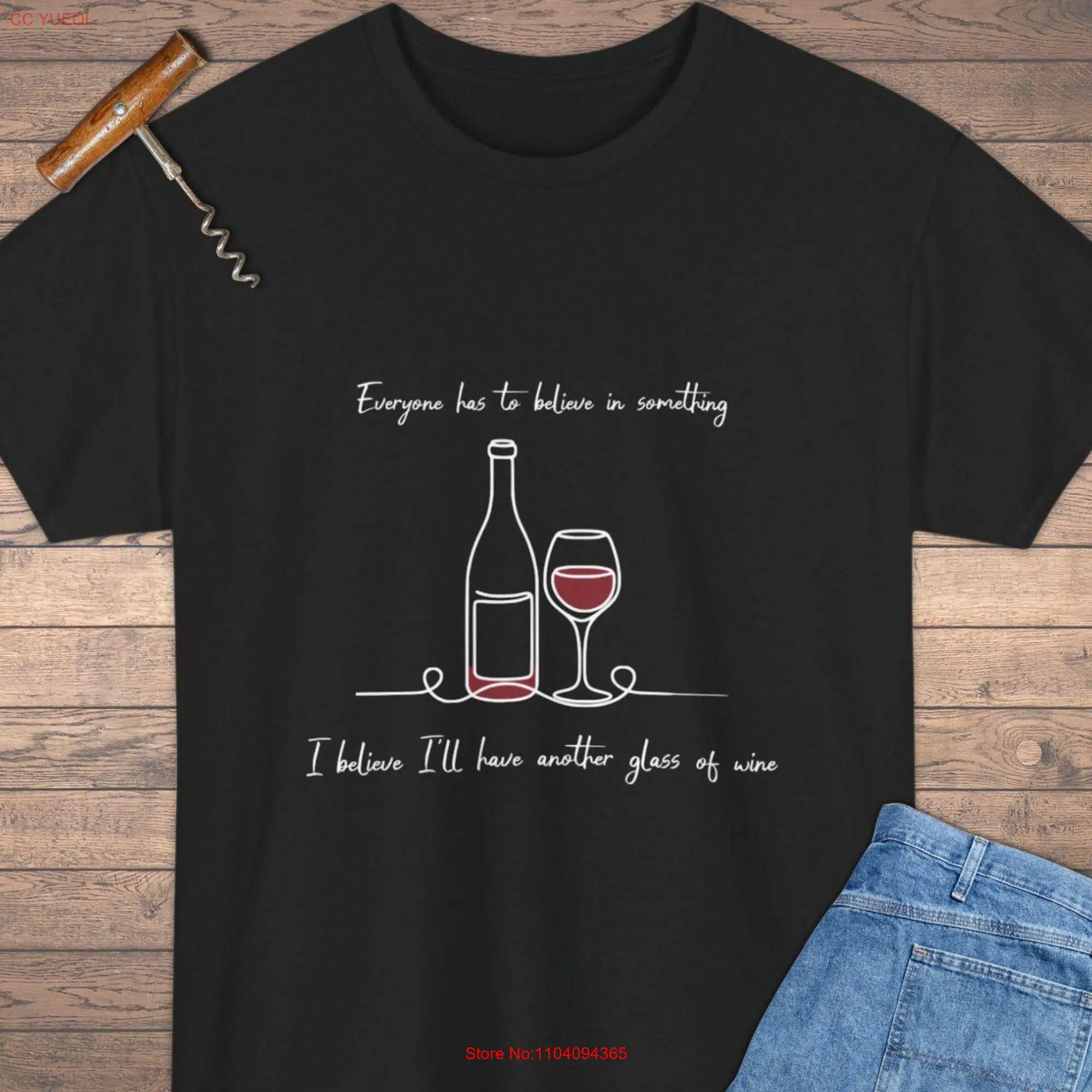 Wine Lover T Shirt Another Glass of Everyone has to believe in something S 5XL bottle for drinkers long or short sleeves