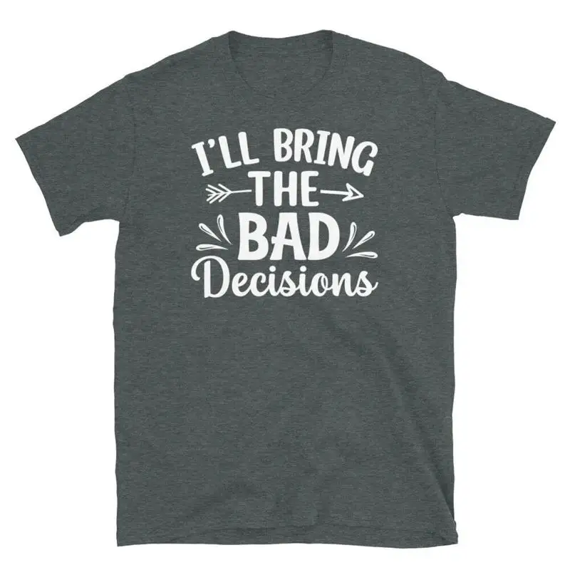 I ll Bring the Bad Decisions Troublemaker Short Sleeve Unisex T Shirt