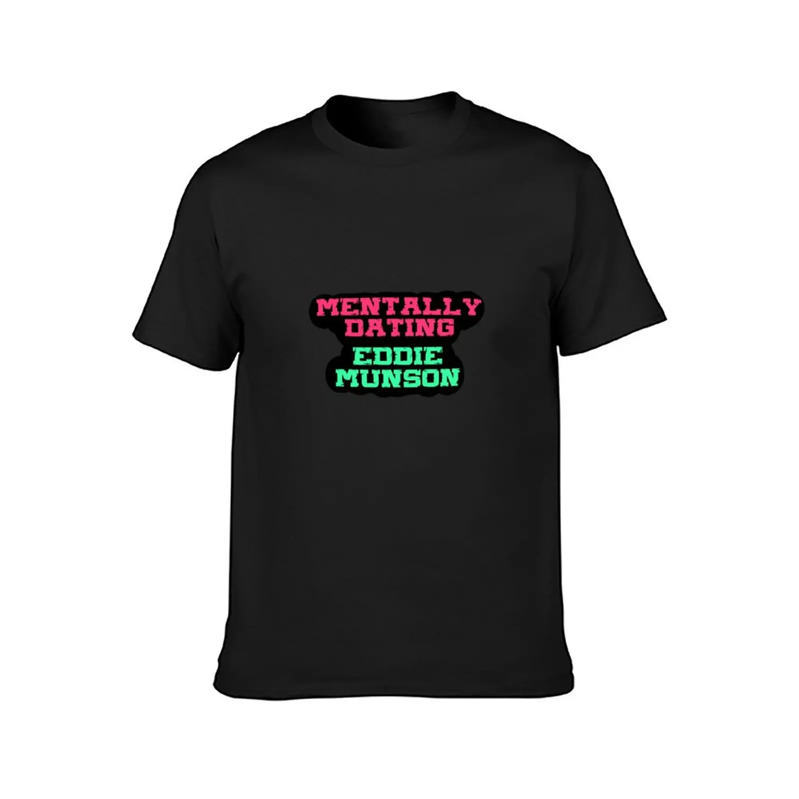 Mentally Dating Eddie Munson Sticker... T-Shirt shirts graphic tees cute clothes oversizeds men t shirts