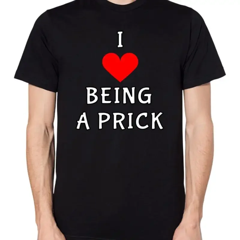 I Love Being A Prick T Shirt Annoying Irritating Funny C nt Top