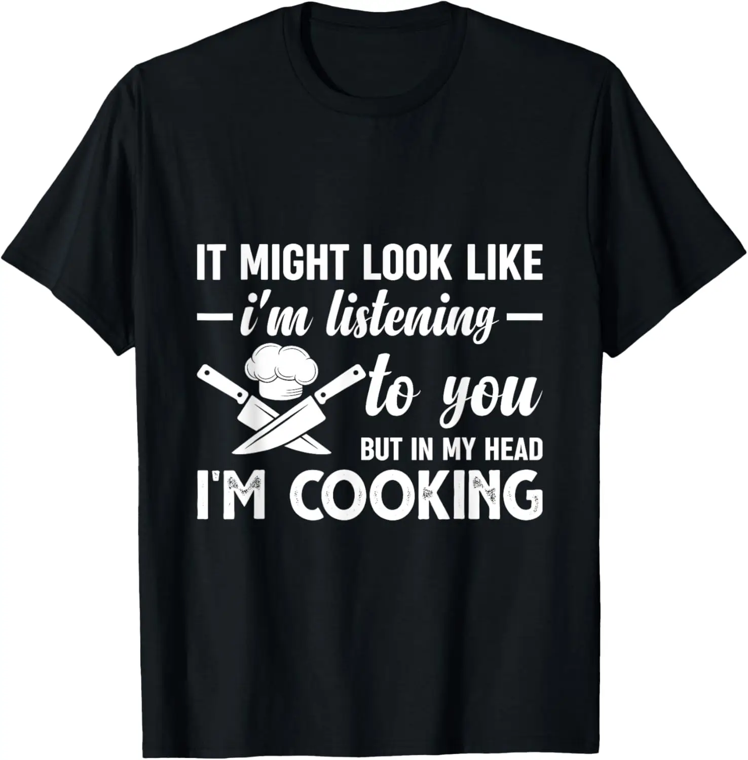 It Might Look Like Im Listening To You But Food Cooking Chef T-Shirt