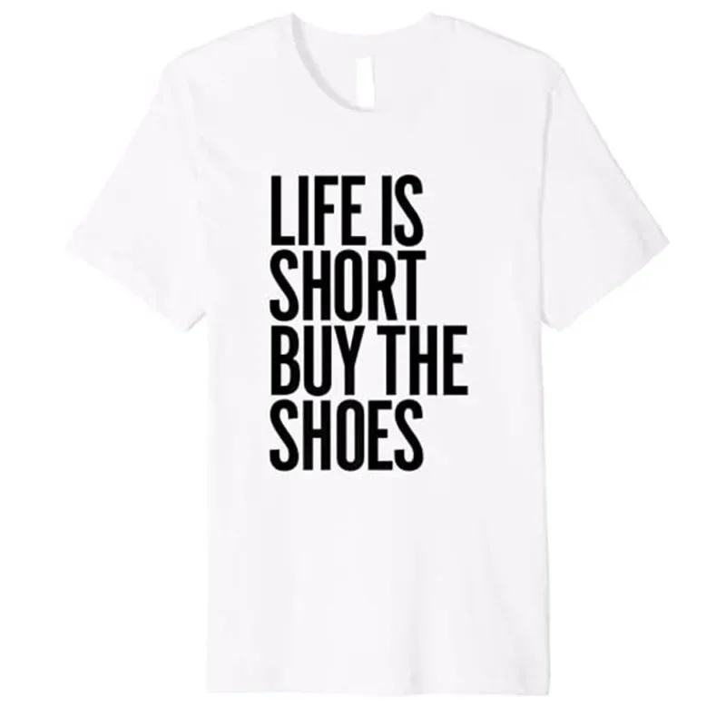 

Life Is Short Buy The Shoes Premium T-Shirt Letters Printed Funny Sayings Graphic Tee Top Short Sleeve Blouses Y2k Clothes Gifts