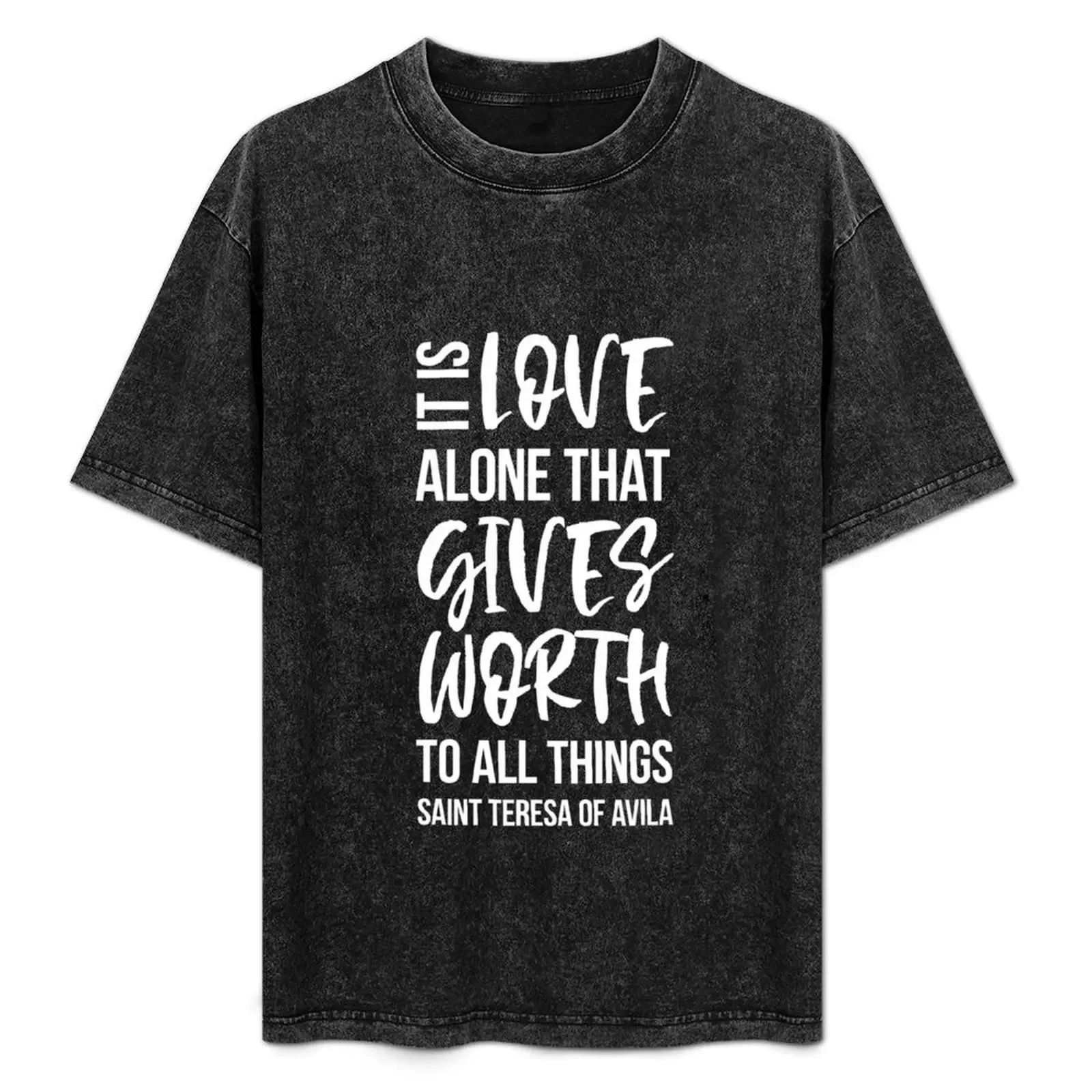 

Love Gives Worth To All Things - Saint Teresa of Avila Religious Sayings T-Shirt Moisture Wicking Quick Dry Tee