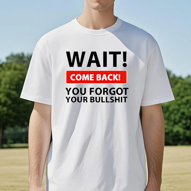 

Wait Come Back You Forget Your Bullshit Print T Shirt fashion causal Breathable Short Sleeve tshirt summer Tops Round Neck tees