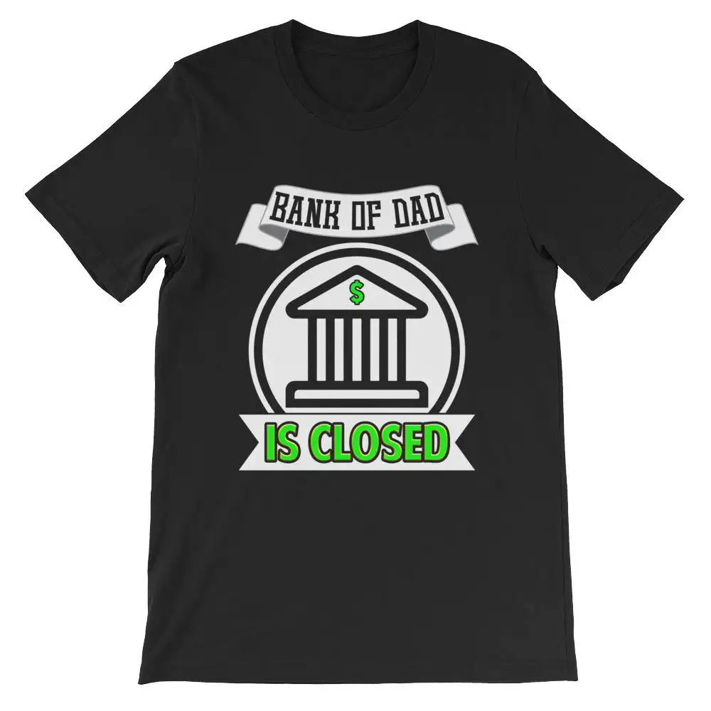 Bank of Dad is Closed t shirt Kids borrowing money Needing a loan or cash apparel