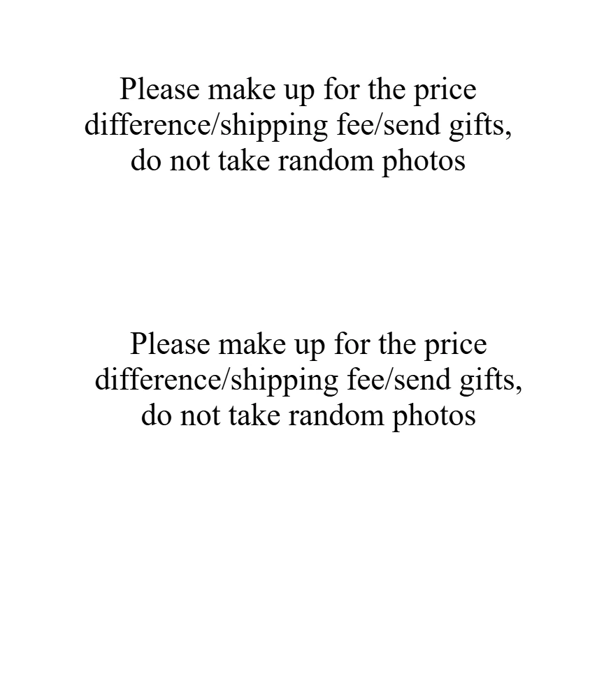 

Please make up for the price difference/shipping fee/send gifts, do not take random photos