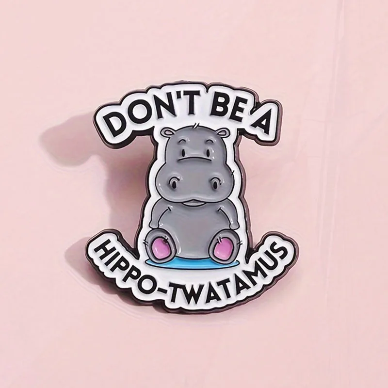 Brooch Custom Cute Hippopotamus Pines Lapel Badges Animal Funny Jewelry Gift for Friends Don't Be A Hippo-Twatamus Enamel