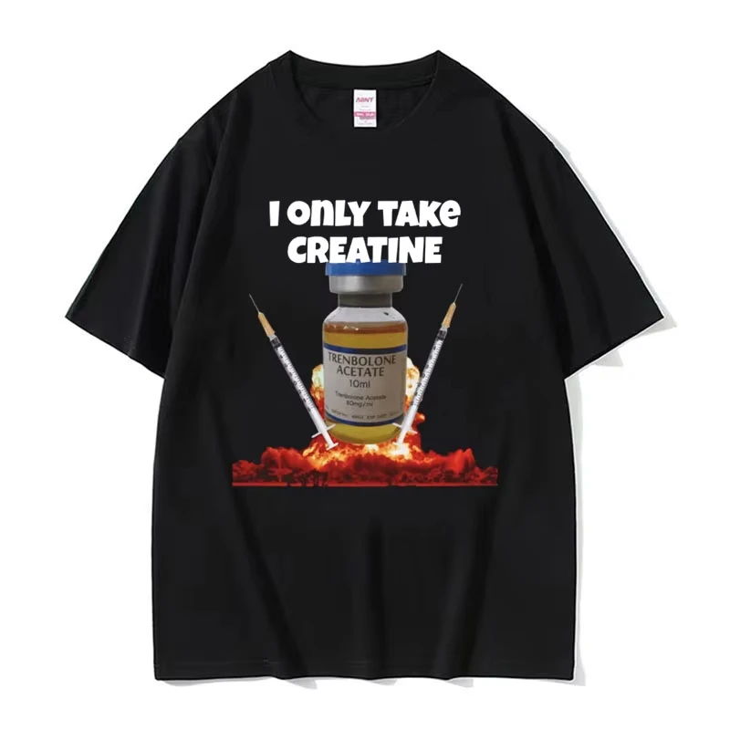 

I Only Take Creatine Funny Gym Meme Graphic T-shirts Women Oversized High Quality T-shirt Male Fashion Casual T Shirt Streetwear