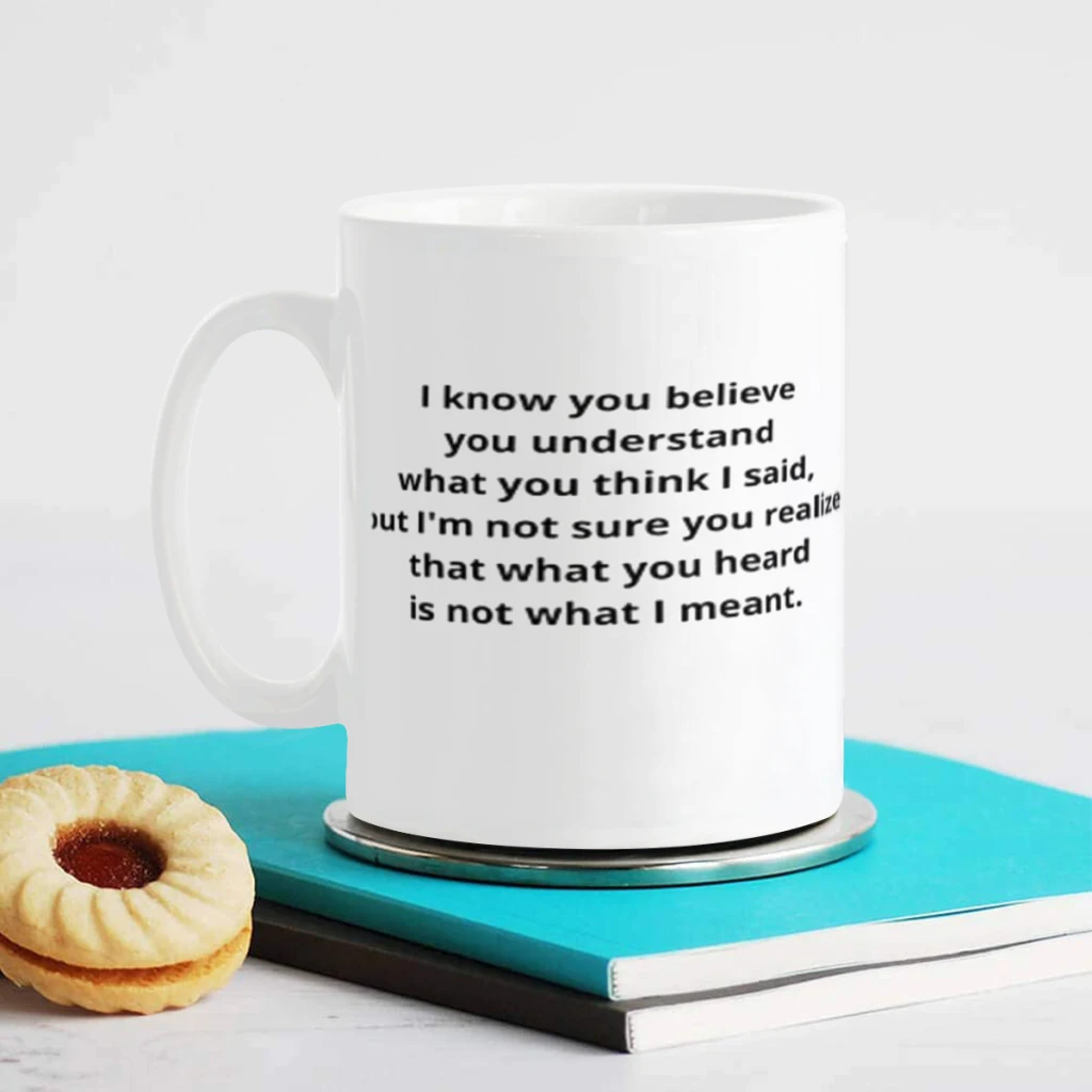 I know you believe you understand what you think I said, but I'm not sure you realize that Ceramics Coffee Mugs