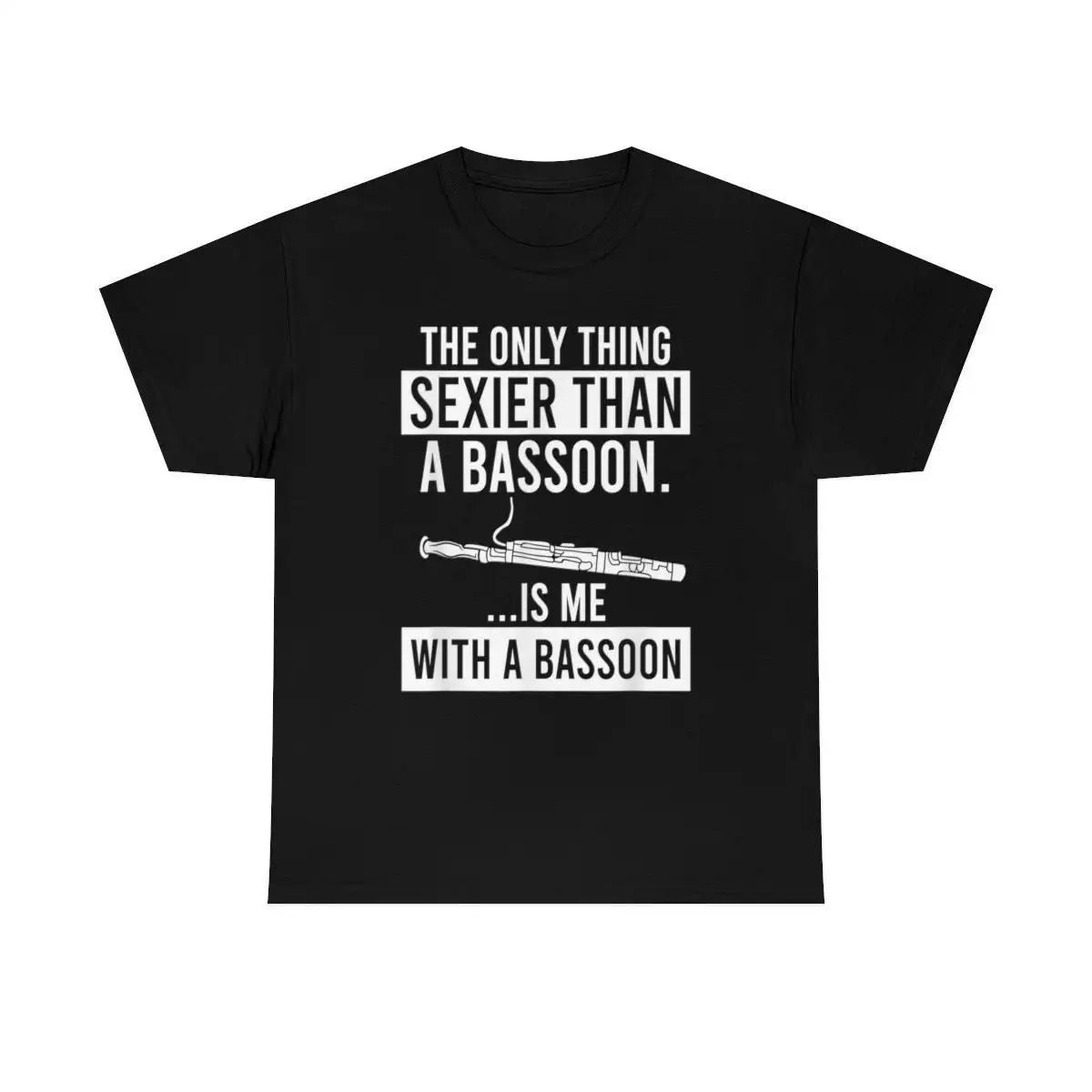 The Only Thing Sexier Than a Bassoon is Me With a Bassoon Shirt